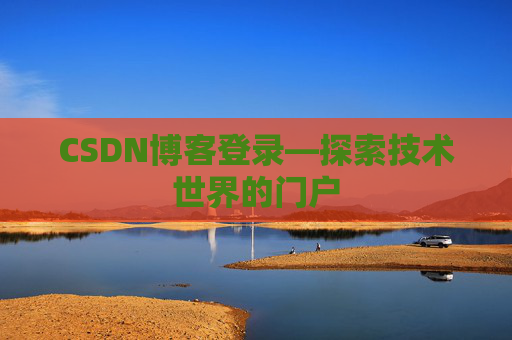 CSDN博客登录—探索技术世界的门户